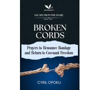 Broken Cords: Prayers to Renounce Bondage and Return to Covenant Freedom (Escape from the Snare)