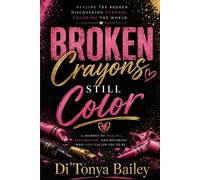 Broken Crayons Still Color: A journey of healing, restoration, and becoming who God called to be