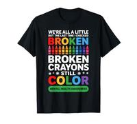 Broken Crayons Still Color Mental Health Matters Awareness T-Shirt