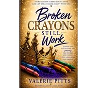 Broken Crayons Still Work: Turning Pain into Purpose and Proving That you Are Still Chosen, Still Loved, and Still Enough