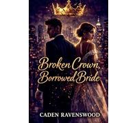 Broken Crown, Borrowed Bride: A Billionaire's Strategic Marriage of Convenience