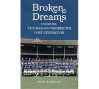 Broken Dreams: Everton, The War & Goodison's Lost Generation