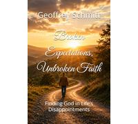 Broken Expectations, Unbroken Faith: Finding God in Life’s Disappointments