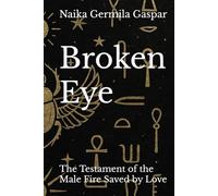 Broken Eye: The Testament of the Male Fire Saved by Love