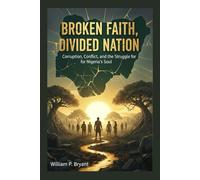BROKEN FAITH, DIVIDED NATION: How Religion, Power, and Politics Tore Nigeria Apart - and the Road to Redemption