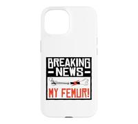 Broken Femur Bone Injury Breaking News My Femur Case for iPhone 15
