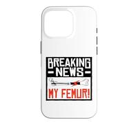 Broken Femur Bone Injury Breaking News My Femur Case for iPhone 16 Pro