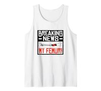 Broken Femur Bone Injury Breaking News My Femur Tank Top