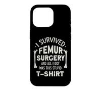 Broken Femur Bone Injury I Survived Femur Surgery Case for iPhone 16 Pro