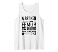 Broken Femur Bone Injury May Be Tough But Im Tougher Tank Top
