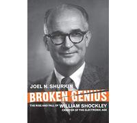 Broken Genius: The Rise and Fall of William Shockley, Creator of the Electronic Age (Macmillan Science)