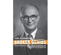 Broken Genius: The Rise and Fall of William Shockley, Creator of the Electronic Age (Macmillan Science)