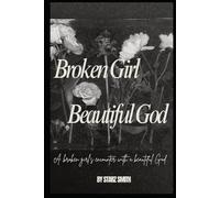 Broken Girl Beautiful God: A broken girls encounter with A Beautiful God