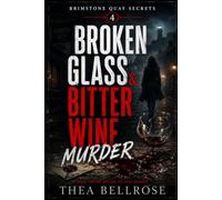 Broken Glass & Bitter Wine Murder: A Cozy Mystery Where Business Rivalry Uncovers A Hdden Conspiracy Controlling An Entire Coastal Town (Brimstone Quay Secrets)