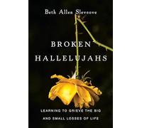 Broken Hallelujahs - Learning to Grieve the Big and Small Losses of Life