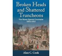 Broken Heads and Shattered Truncheons: The Essex Special Constable 1800-1913