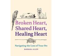 Broken Heart, Shared Heart, Healing Heart: Navigating the Loss of Your Pet