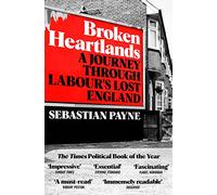 Broken Heartlands : A Journey Through Labour's Lost England