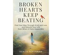 Broken Hearts Keep Beating: Find Your Way Through Grief and Loss and Rebuild Your Life Even When It Feels Impossible
