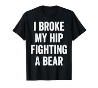 Broken Hip, I Broke My Hip Fighting A Bear, Hip Surgery T-Shirt