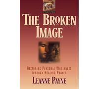 Broken Image: Restoring Personal Wholeness through Healing Prayer