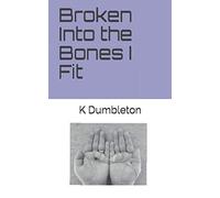 Broken Into the Bones I Fit