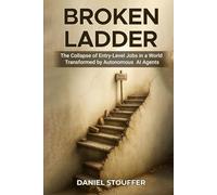 BROKEN LADDER: The Collapse of Entry-Level Jobs in a World Transformed by Autonomous AI Agents (Erosion of Entry-Level Job Due to AI Agents Book Series)