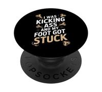 Broken Leg I Was Kicking Ass And My Foot Got Stuck PopSockets Adhesive PopGrip