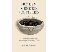 Broken. Mended. Fulfilled.: A Therapeutic Journey from Inner Collapse to Authentic Living