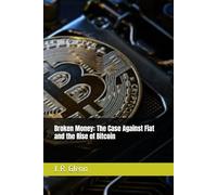 Broken Money: The Case Against Fiat and the Rise of Bitcoin (Building Wealth Through Multiple Means)
