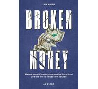 Broken Money: Warum unser Finanzsystem uns im S, Alden, Alden,.