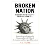BROKEN NATION: The Systematic Collapse of American Values: Comprehensive Solutions for Economic Revival, Cultural Restoration, and Free Speech Protection