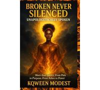 BROKEN NEVER SILENCED: UNAPOLOGETICALLY SPOKEN: MORE THAN POETRY: FROM PAIN TO PUROPSE, FROM ASHES TO POWER