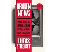 Broken News: Why the Media Rage Machine Divides America and How to Fight Back