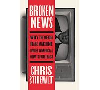 Broken News: Why the Media Rage Machine Divides America and How to Fight Back