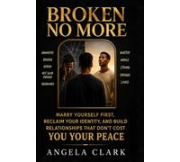 BROKEN NO MORE: Marry Yourself First, Reclaim Your Identity, and Build Relationships That Don’t Cost You Your Peace