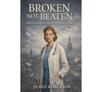 Broken Not Beaten: The Extraordinary Life of Dr. Kirin Torranz
