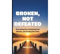 Broken, Not Defeated: Overcoming Pain, Reclaiming Your Identity, and Trusting God's Plan: 17 (MADE NEW SERIES BY KINGDOM FIELDS)