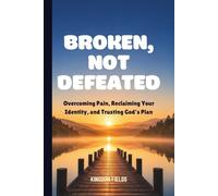 Broken, Not Defeated: Overcoming Pain, Reclaiming Your Identity, and Trusting God's Plan (MADE NEW SERIES BY KINGDOM FIELDS)
