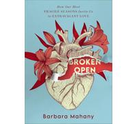 Broken Open: How Our Most Fragile Seasons Invite Us to Extravagant Love