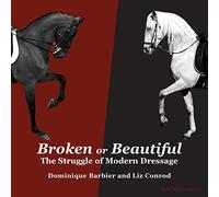 Broken or Beautiful: The Struggle of Modern Dressage: The Struggle of Modern Dressage