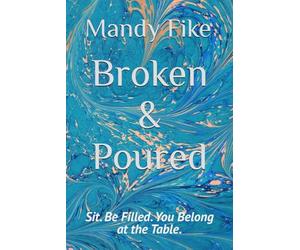 Broken & Poured: Sit. Be Filled. You Belong at the Table. (Journey to the table.)