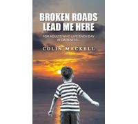 Broken Roads Lead Me Here: For Adults Who Live Each Day in Darkness…