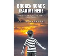 Broken Roads Lead Me Here: For Adults Who Live Each Day in Darkness…