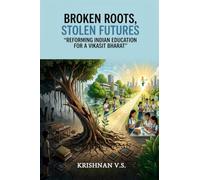 BROKEN ROOTS, STOLEN FUTURES: Reforming Indian Education for a Vikasit Bharat