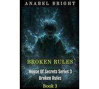 Broken Rules: “Rules Are Never To Be Broken” (House Of Secrets Series 3- Broken Rules)