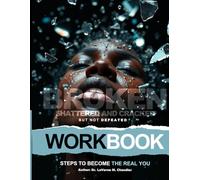 Broken, Shattered and Cracked But Not Defeated: Steps to Become the Real You Workbook