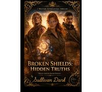 Broken Shields:Hidden Truths: A Military Supernatural Thriller (The Echo & Anchor Chronicles.)