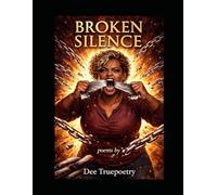 Broken Silence: Poems by Dee Truepoety