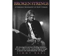 BROKEN STRINGS: A Forensic Biography of Kurt Cobain